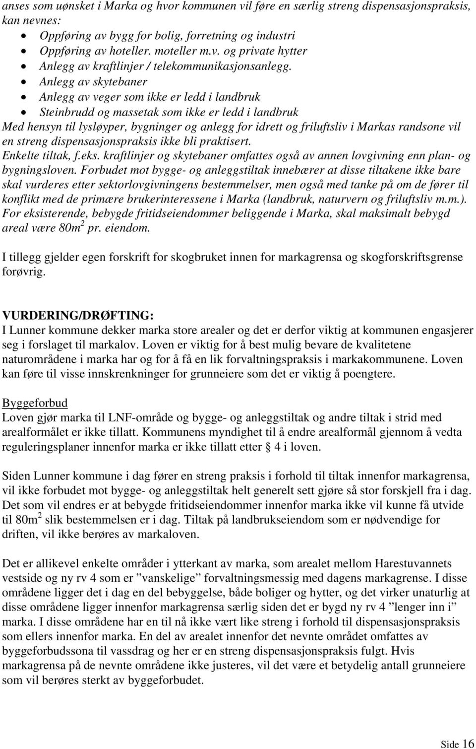 randsone vil en streng dispensasjonspraksis ikke bli praktisert. Enkelte tiltak, f.eks. kraftlinjer og skytebaner omfattes også av annen lovgivning enn plan- og bygningsloven.