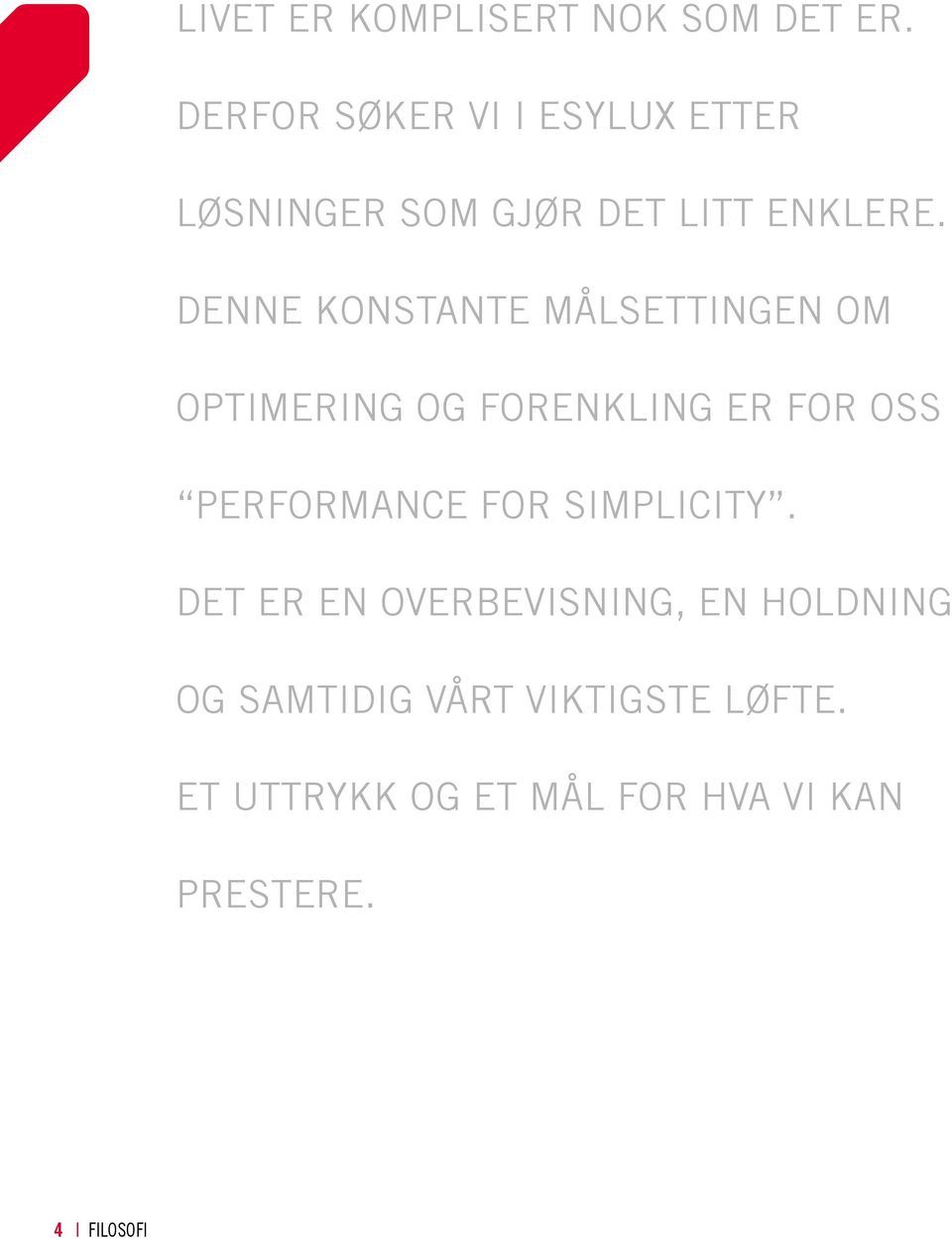 DENNE KONSTANTE MÅLSETTINGEN OM OPTIMERING OG FORENKLING ER FOR OSS PERFORMANCE