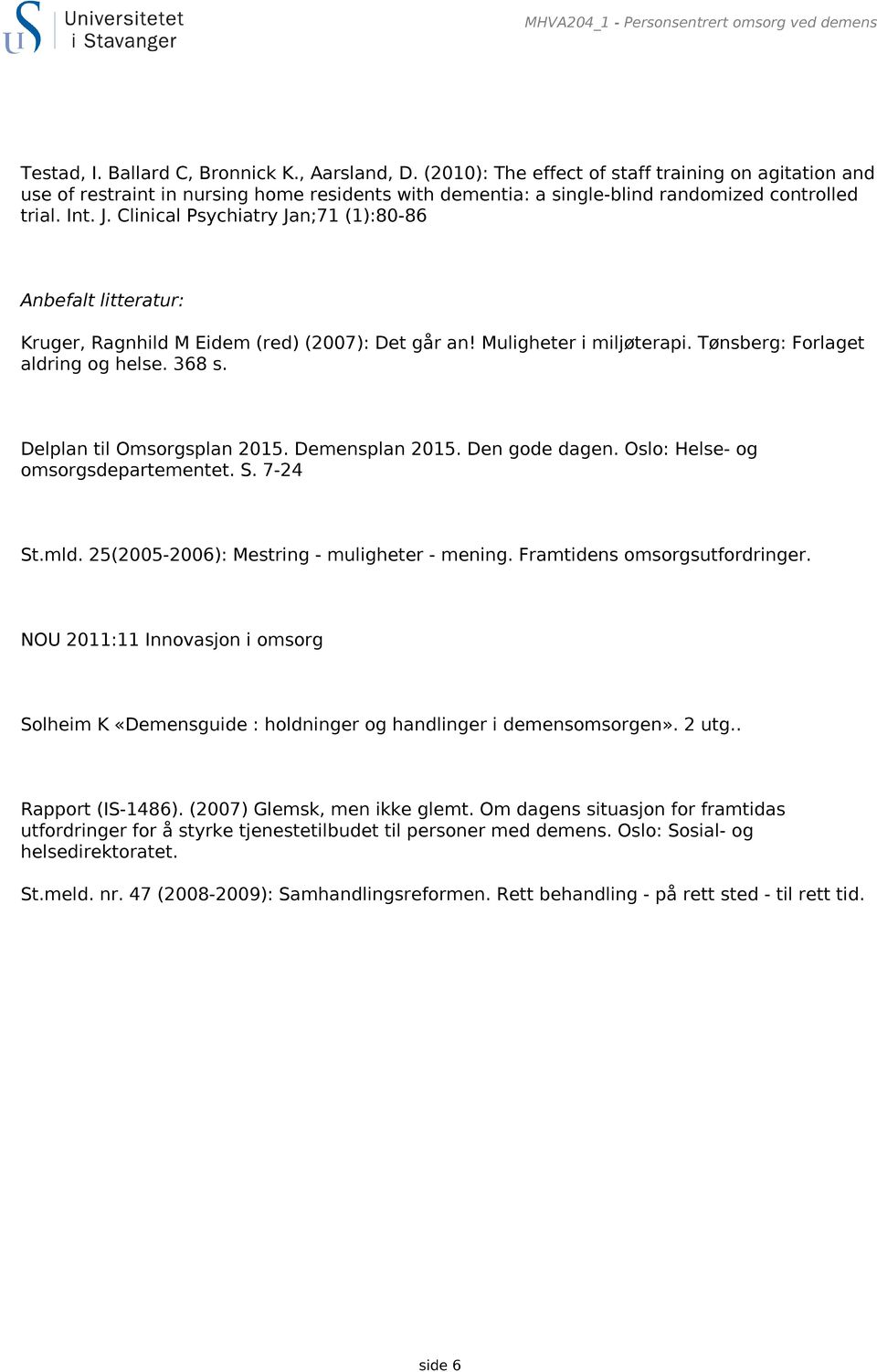 Clinical Psychiatry Jan;71 (1):80-86 Anbefalt litteratur: Kruger, Ragnhild M Eidem (red) (2007): Det går an! Muligheter i miljøterapi. Tønsberg: Forlaget aldring og helse. 368 s.