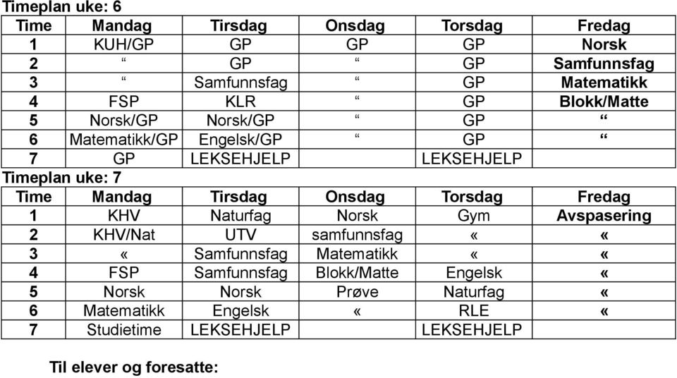 Mandag Tirsdag Onsdag Torsdag redag 1 KHV Naturfag Norsk Gym vspasering 2 KHV/Nat UTV samfunnsfag ««3 «amfunnsfag Matematikk