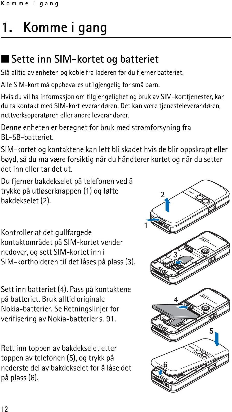 Denne enheten er beregnet for bruk med strømforsyning fra BL-5B-batteriet.