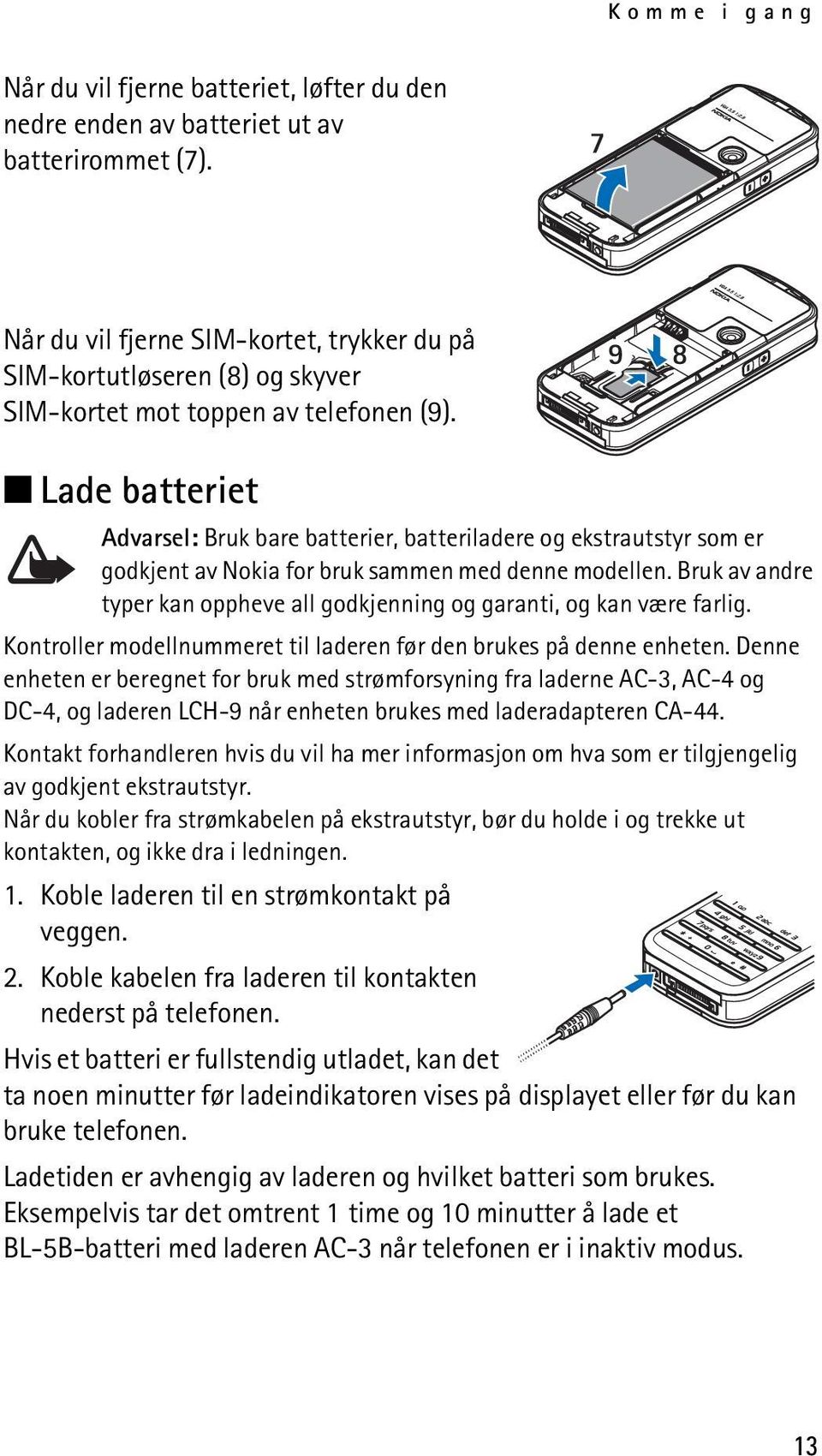 Lade batteriet Advarsel: Bruk bare batterier, batteriladere og ekstrautstyr som er godkjent av Nokia for bruk sammen med denne modellen.