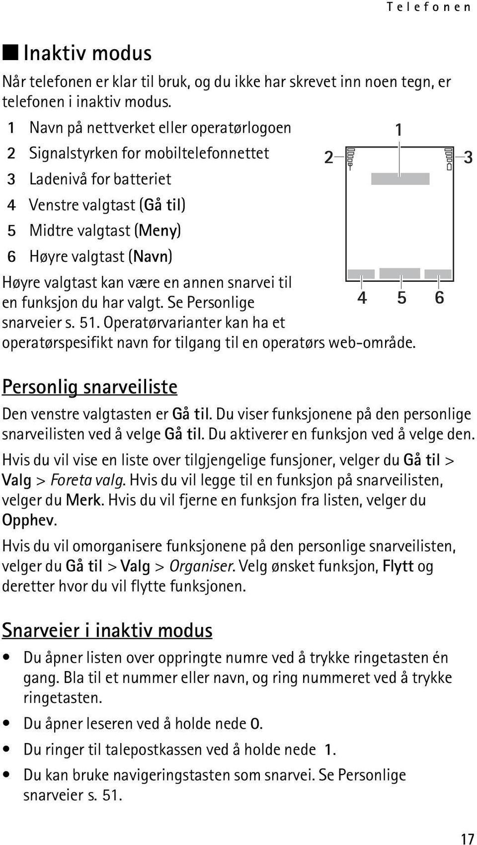 kan være en annen snarvei til en funksjon du har valgt. Se Personlige snarveier s. 51. Operatørvarianter kan ha et operatørspesifikt navn for tilgang til en operatørs web-område.