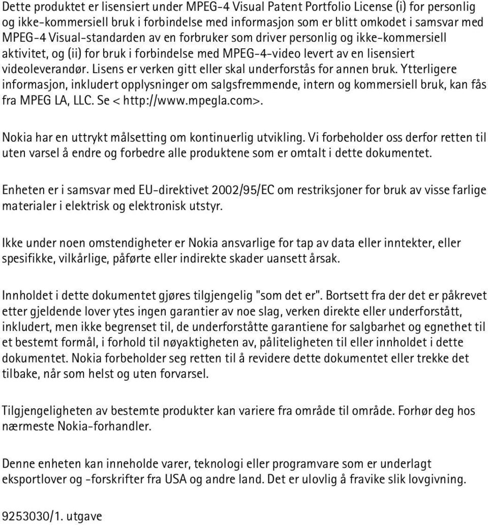 Lisens er verken gitt eller skal underforstås for annen bruk. Ytterligere informasjon, inkludert opplysninger om salgsfremmende, intern og kommersiell bruk, kan fås fra MPEG LA, LLC. Se < http://www.