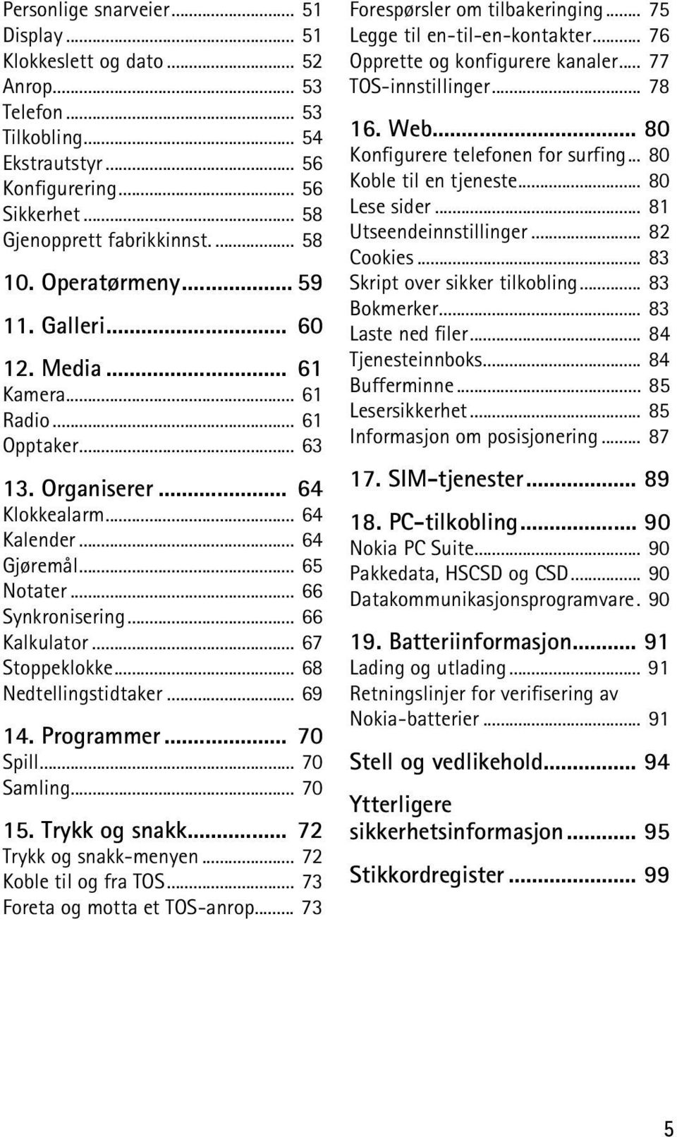 .. 66 Kalkulator... 67 Stoppeklokke... 68 Nedtellingstidtaker... 69 14. Programmer... 70 Spill... 70 Samling... 70 15. Trykk og snakk... 72 Trykk og snakk-menyen... 72 Koble til og fra TOS.