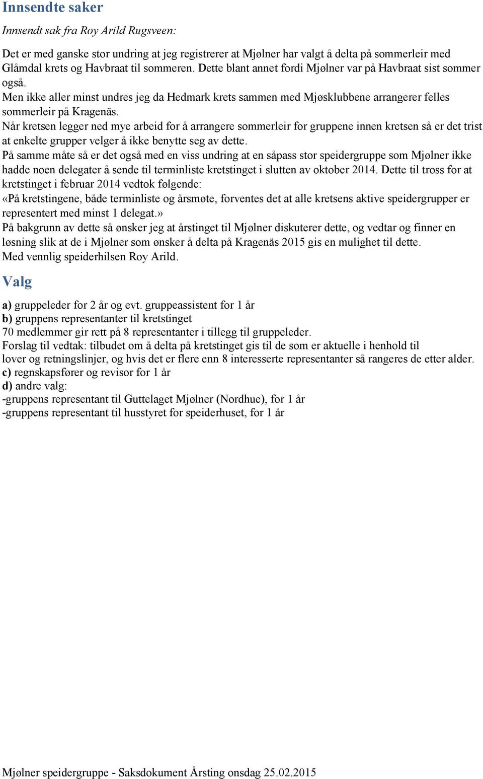 Når kretsen legger ned mye arbeid for å arrangere sommerleir for gruppene innen kretsen så er det trist at enkelte grupper velger å ikke benytte seg av dette.