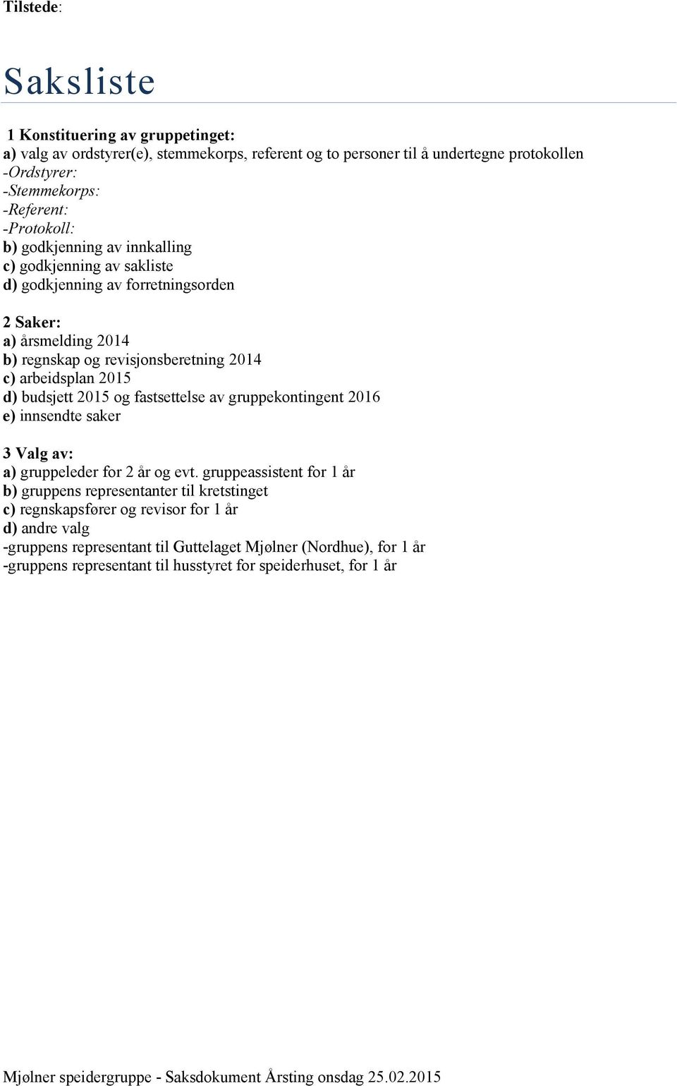 2015 d) budsjett 2015 og fastsettelse av gruppekontingent 2016 e) innsendte saker 3 Valg av: a) gruppeleder for 2 år og evt.