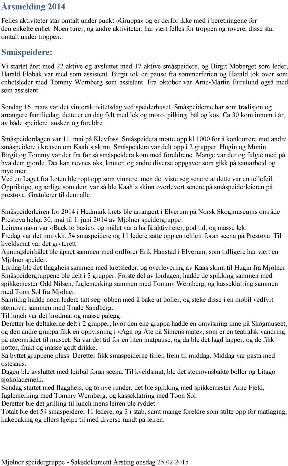 Småspeidere: Vi startet året med 22 aktive og avsluttet med 17 aktive småspeidere, og Birgit Moberget som leder, Harald Flobak var med som assistent.