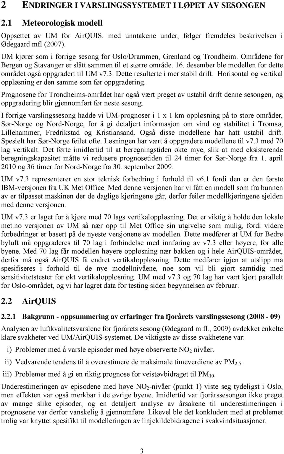 desember ble modellen for dette området også oppgradert til UM v7.3. Dette resulterte i mer stabil drift. Horisontal og vertikal oppløsning er den samme som før oppgradering.