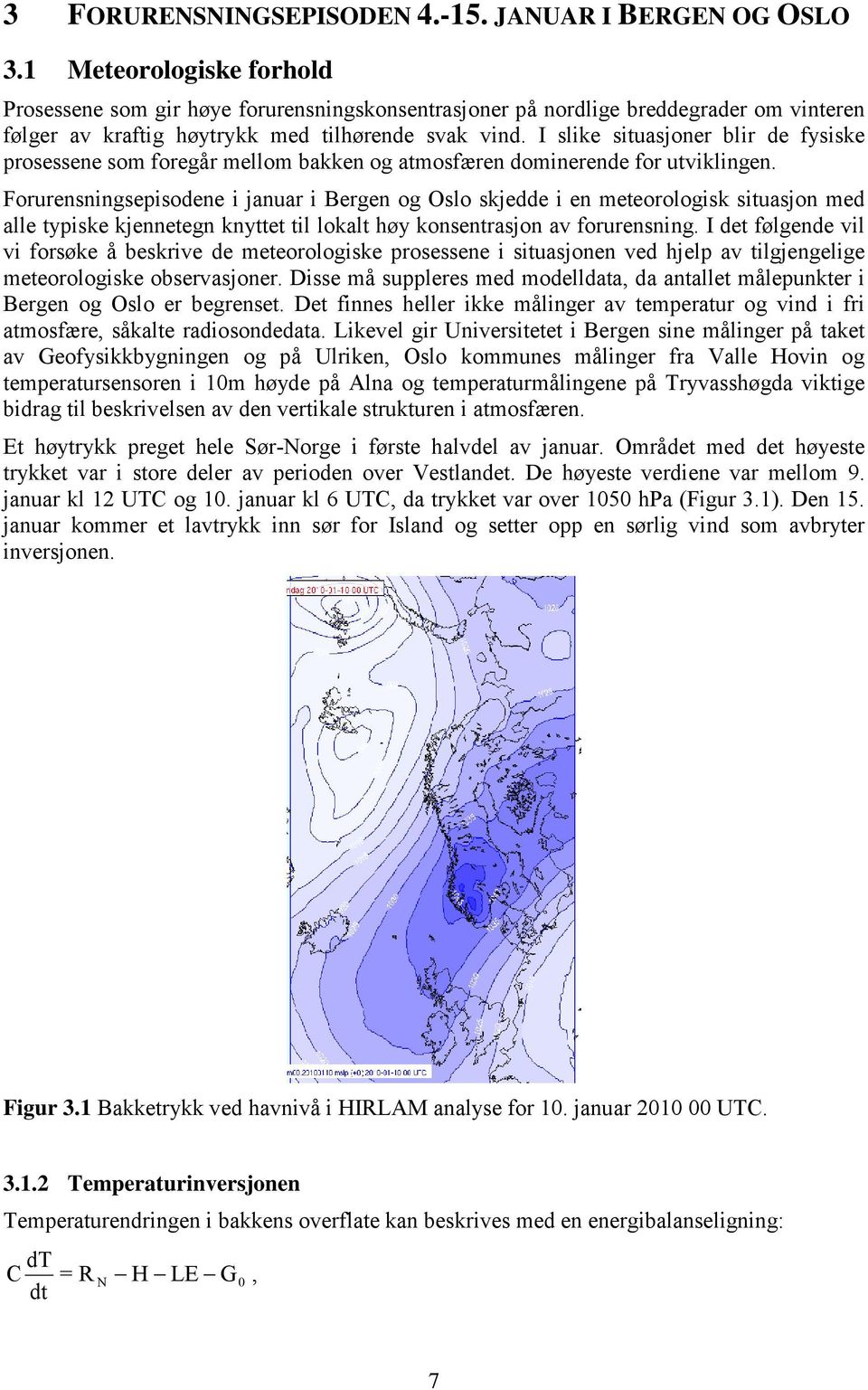 I slike situasjoner blir de fysiske prosessene som foregår mellom bakken og atmosfæren dominerende for utviklingen.