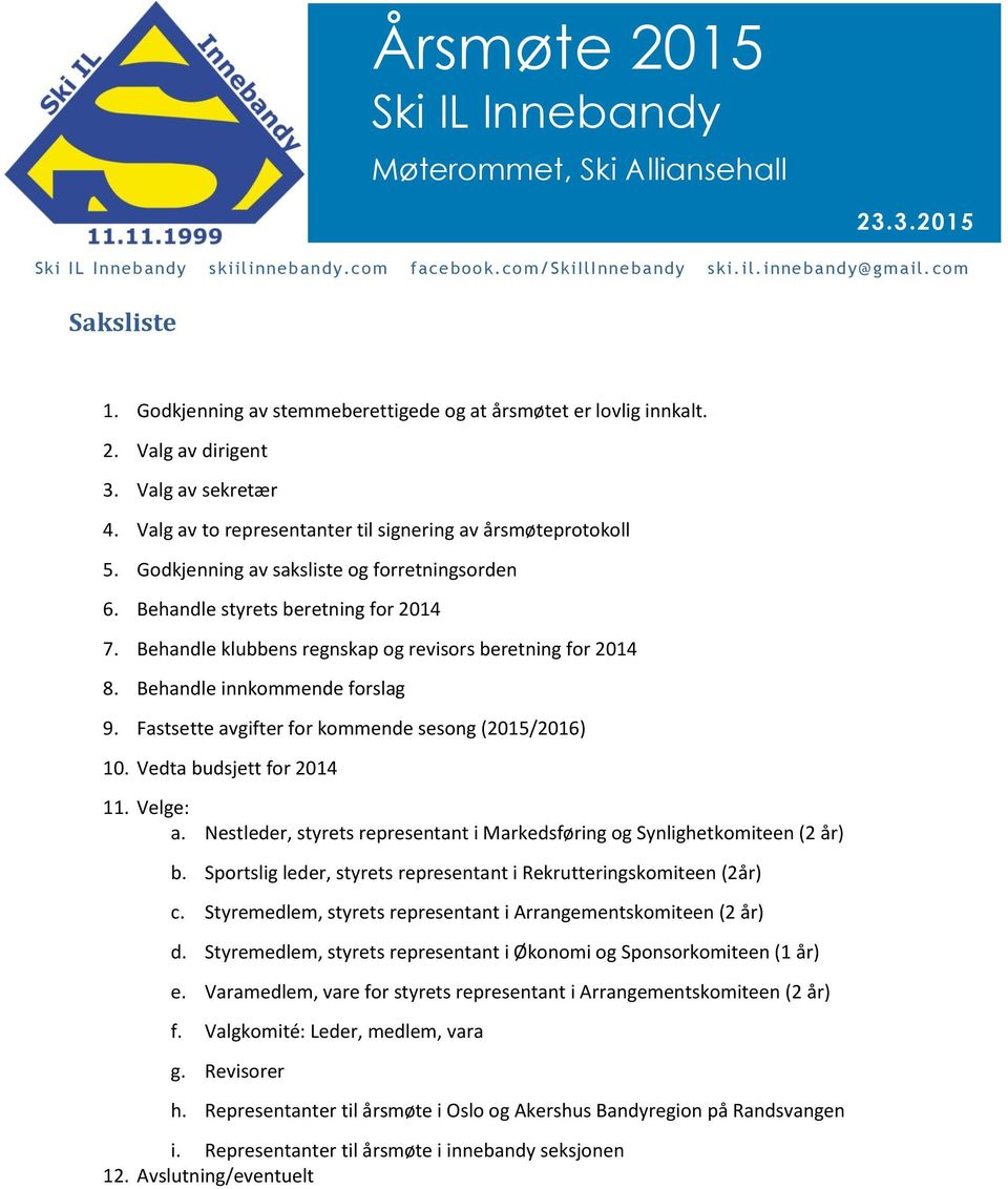 Godkjenning av saksliste og forretningsorden 6. Behandle styrets beretning for 2014 7. Behandle klubbens regnskap og revisors beretning for 2014 8. Behandle innkommende forslag 9.