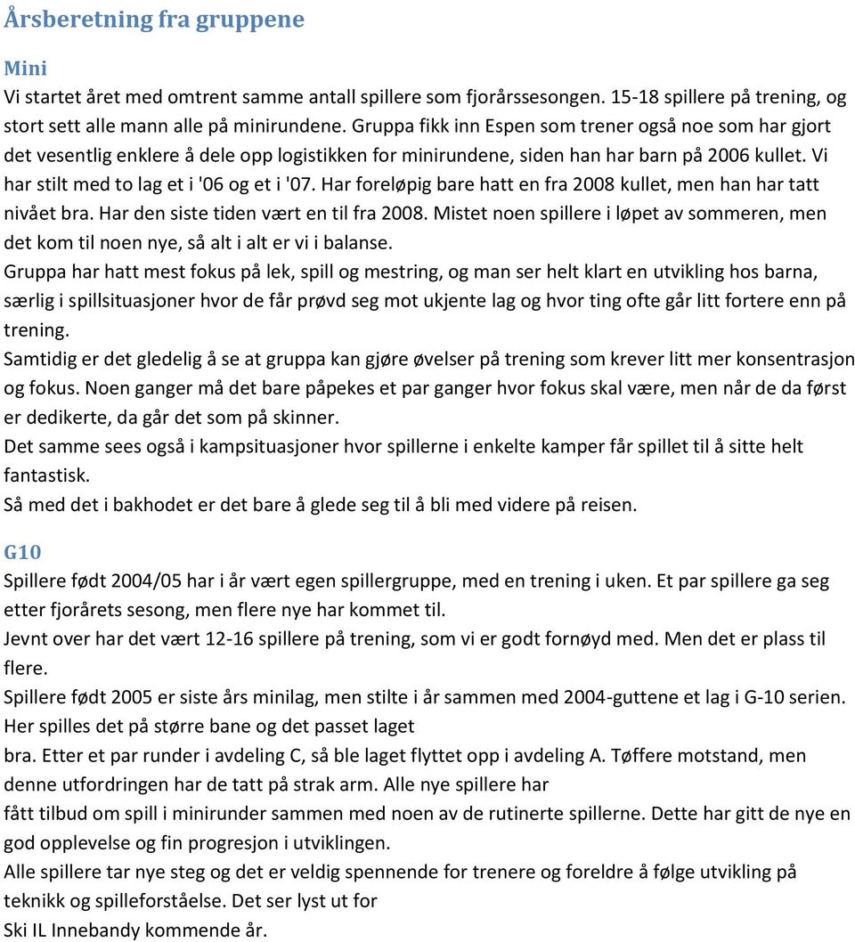 Har foreløpig bare hatt en fra 2008 kullet, men han har tatt nivået bra. Har den siste tiden vært en til fra 2008.