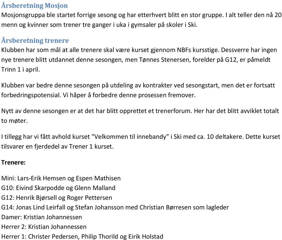 Dessverre har ingen nye trenere blitt utdannet denne sesongen, men Tønnes Stenersen, forelder på G12, er påmeldt Trinn 1 i april.