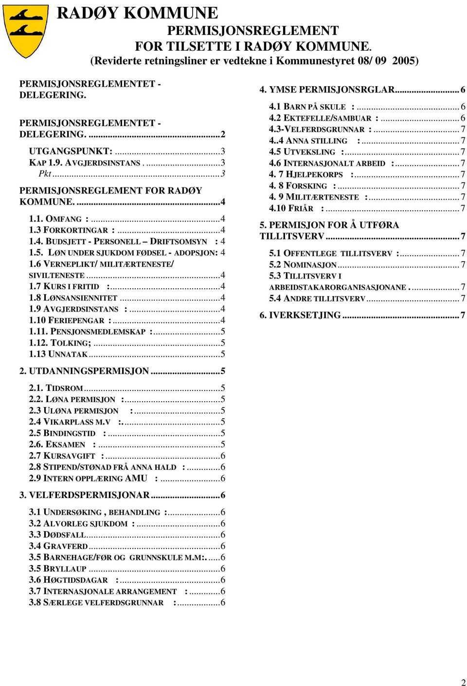 PENSJONSMEDLEMSKAP :...5 1.12. TOLKING;...5 1.13 UNNATAK...5 2. UTDANNINGSPERMISJON...5 2.1. TIDSROM...5 2.2. LØNA PERMISJON :...5 2.3 ULØNA PERMISJON :...5 2.4 VIKARPLASS M.V :...5 2.5 BINDINGSTID :.