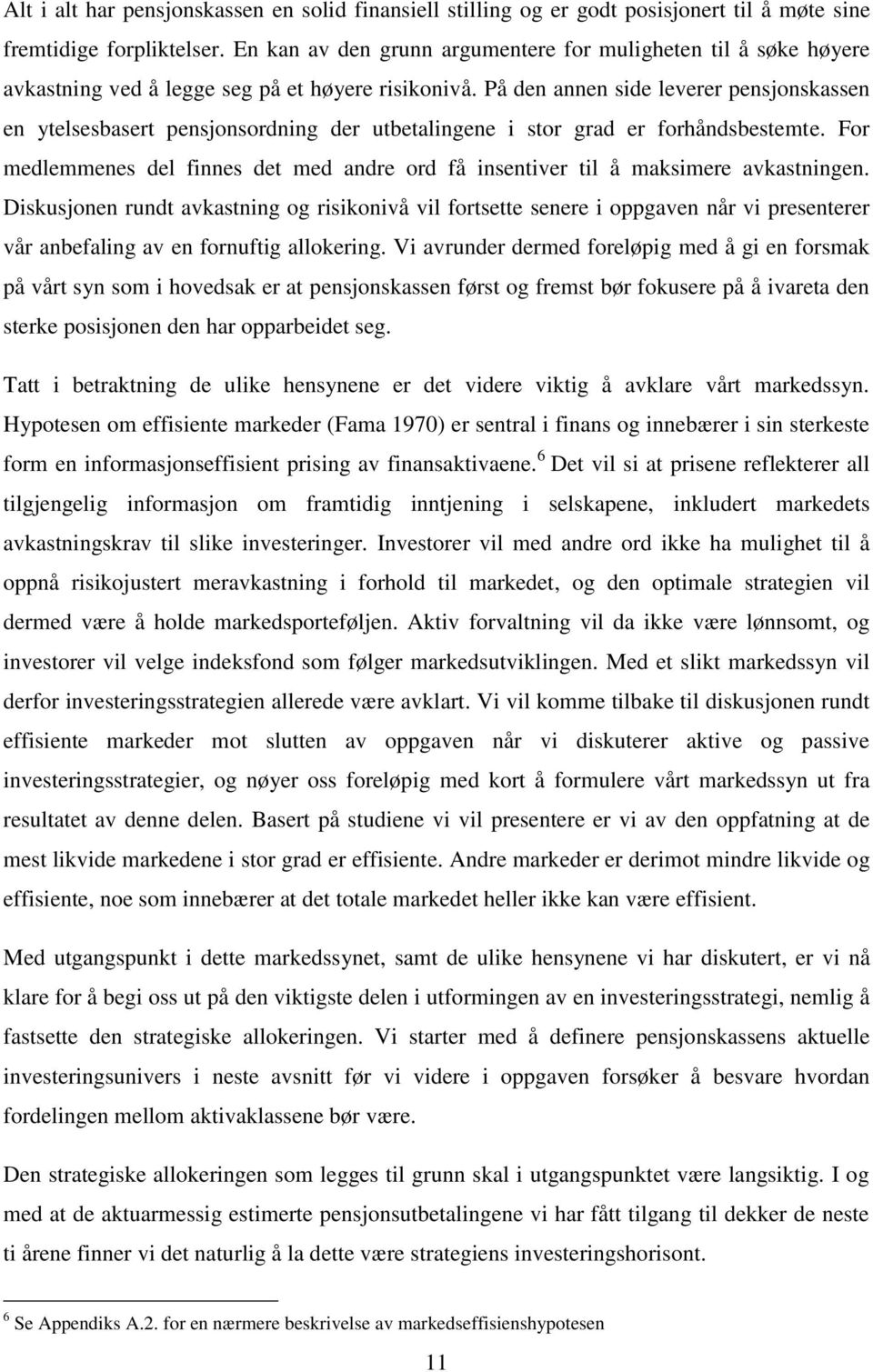 På den annen side leverer pensjonskassen en ytelsesbasert pensjonsordning der utbetalingene i stor grad er forhåndsbestemte.