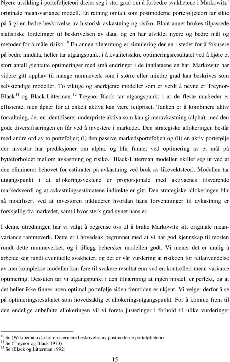 Blant annet brukes tilpassede statistiske fordelinger til beskrivelsen av data, og en har utviklet nyere og bedre mål og metoder for å måle risiko.