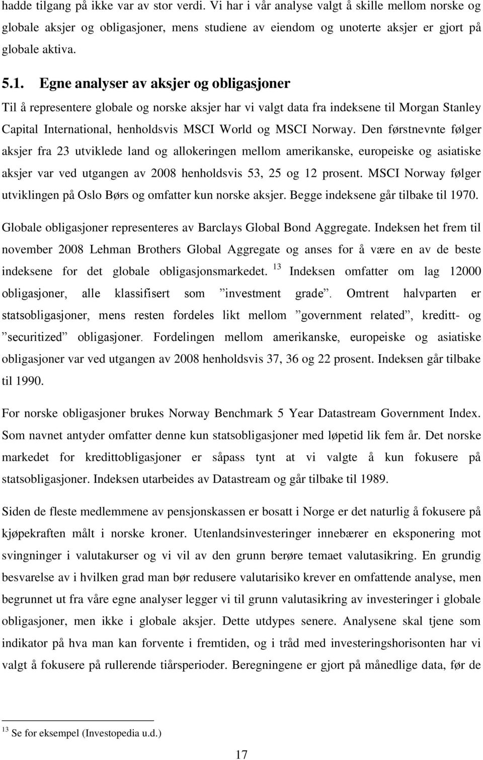 Den førstnevnte følger aksjer fra 23 utviklede land og allokeringen mellom amerikanske, europeiske og asiatiske aksjer var ved utgangen av 2008 henholdsvis 53, 25 og 12 prosent.