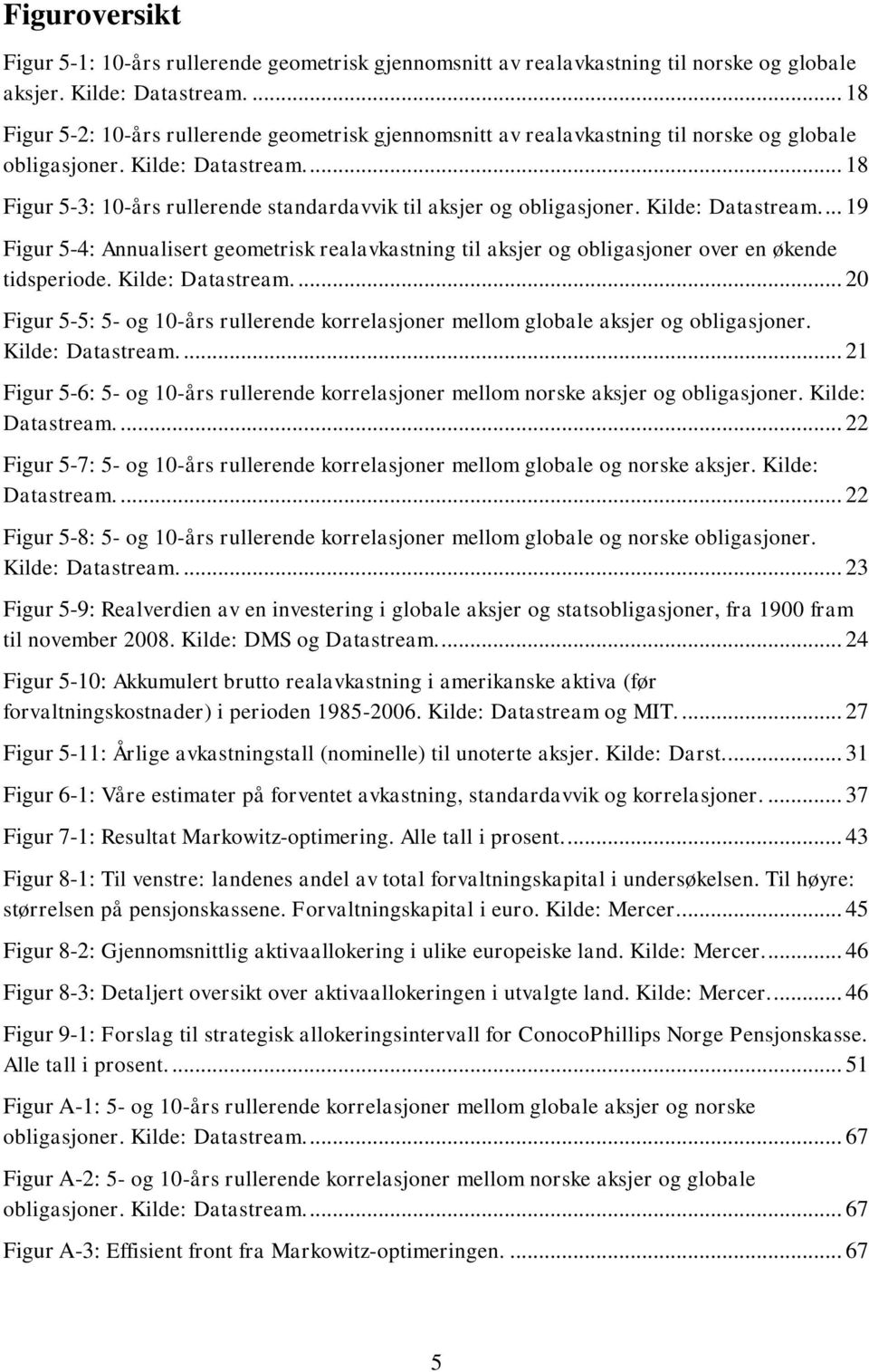 ... 18 Figur 5-3: 10-års rullerende standardavvik til aksjer og obligasjoner. Kilde: Datastream.