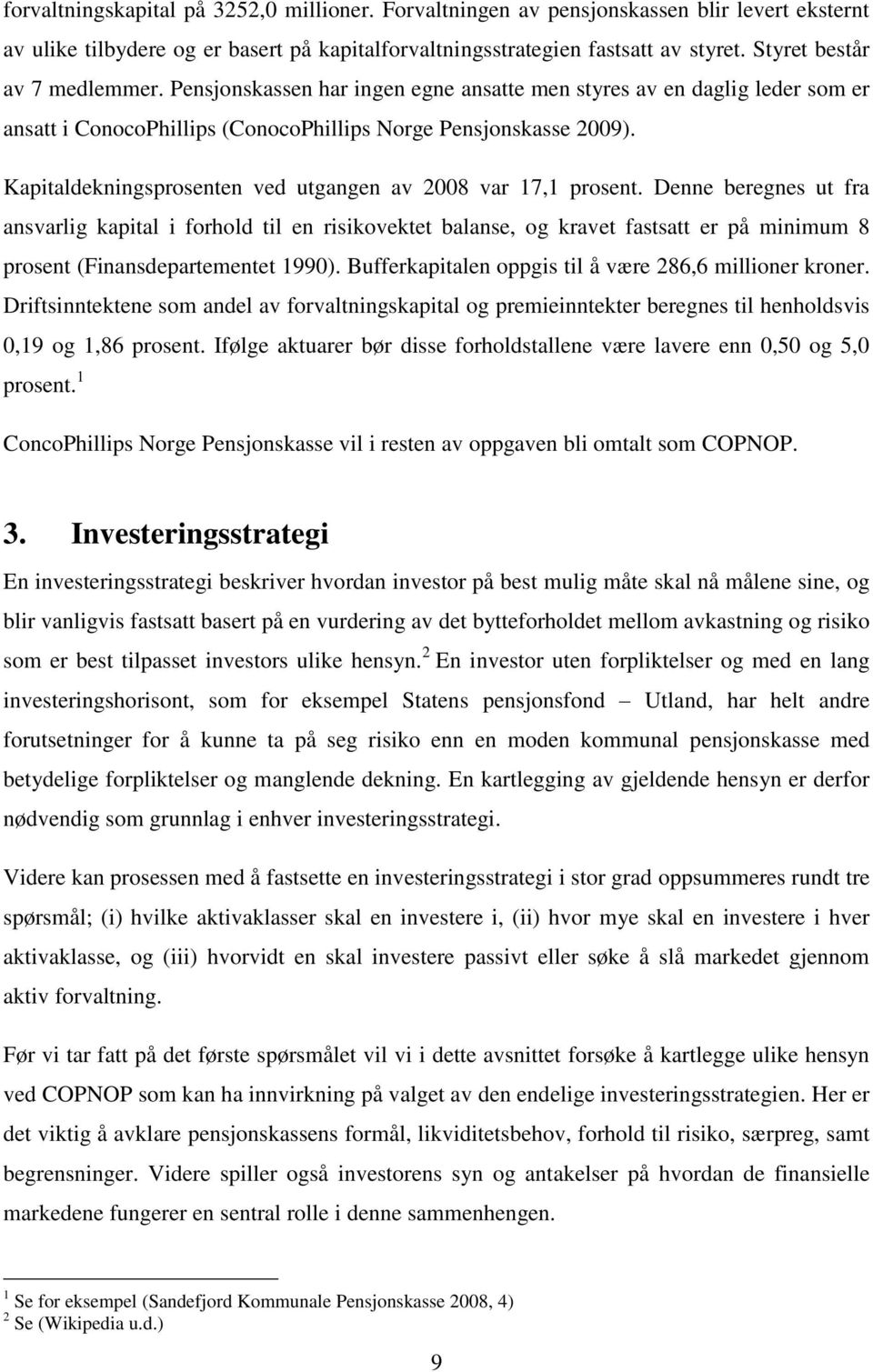 Kapitaldekningsprosenten ved utgangen av 2008 var 17,1 prosent.