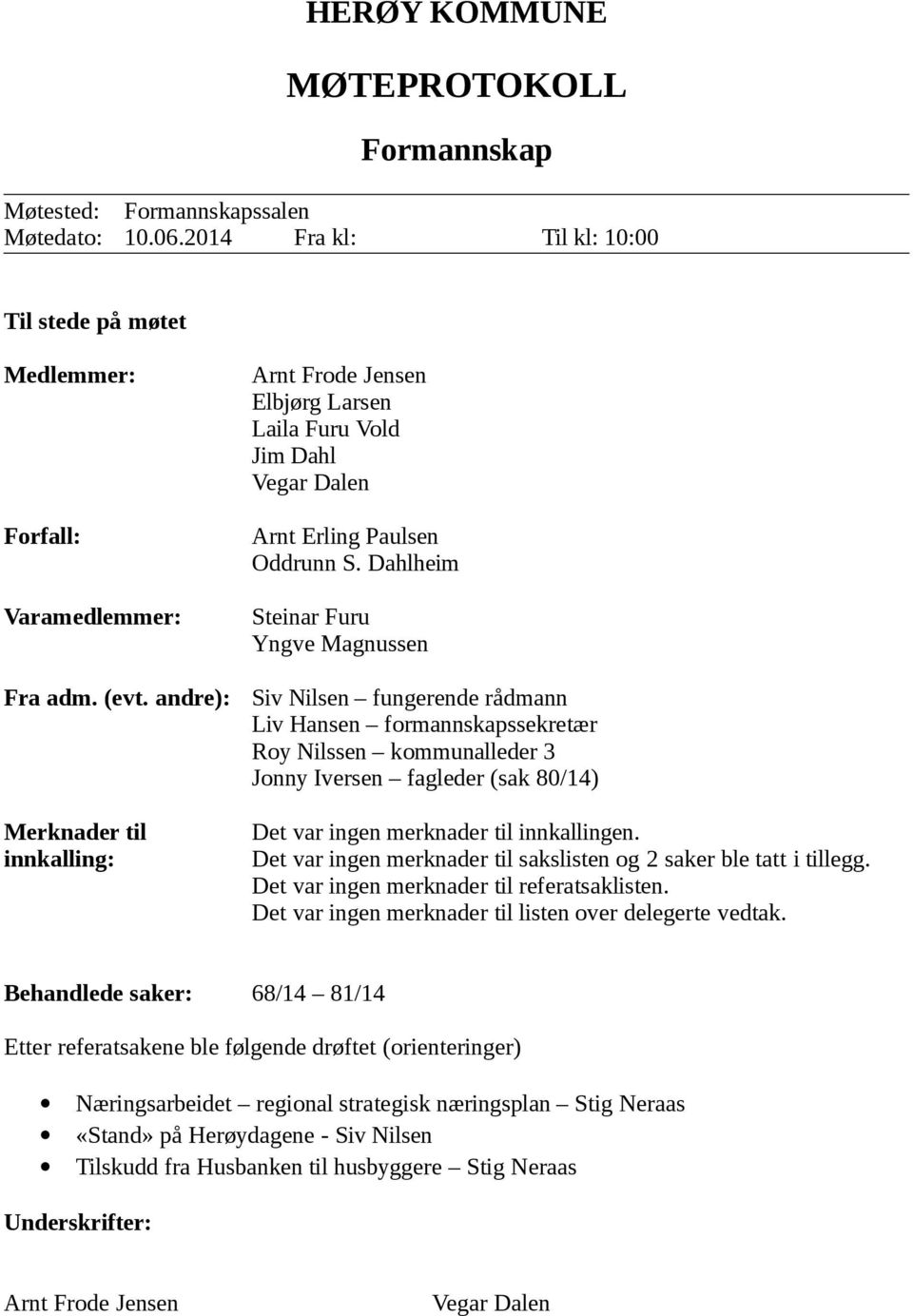 Dahlheim Steinar Furu Yngve Magnussen Siv Nilsen fungerende rådmann Liv Hansen formannskapssekretær Roy Nilssen kommunalleder 3 Jonny Iversen fagleder (sak 80/14) Det var ingen merknader til