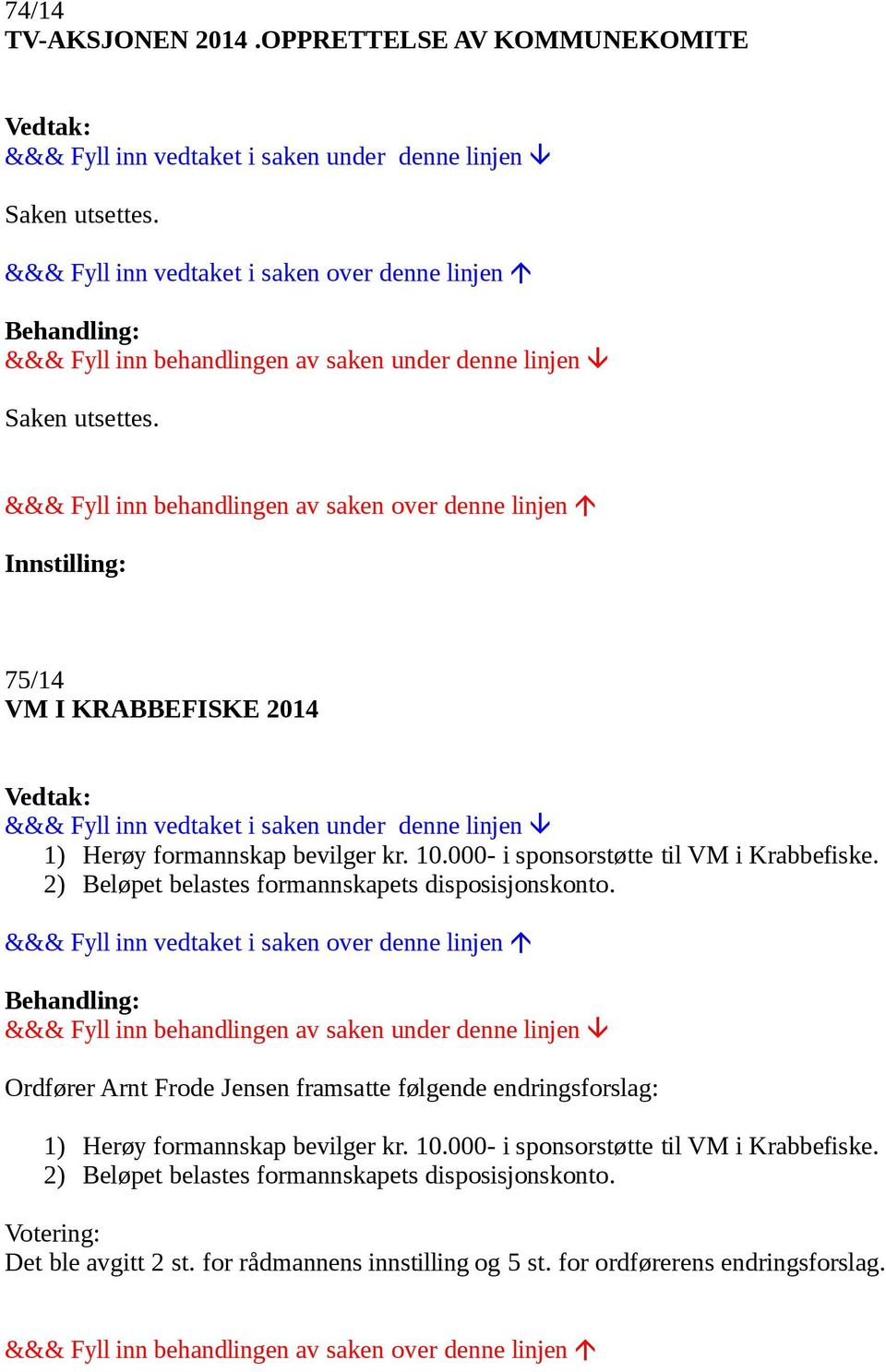 Ordfører Arnt Frode Jensen framsatte følgende endringsforslag: 1) Herøy formannskap bevilger kr.  Votering: Det ble avgitt 2 st.