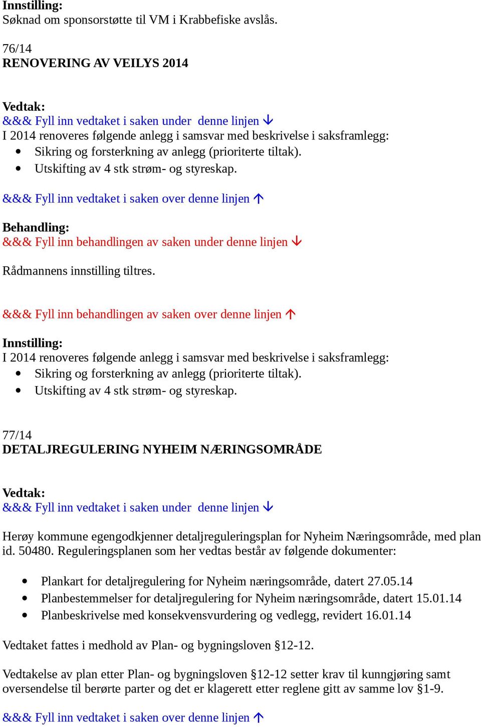 Utskifting av 4 stk strøm- og styreskap. Rådmannens innstilling tiltres.