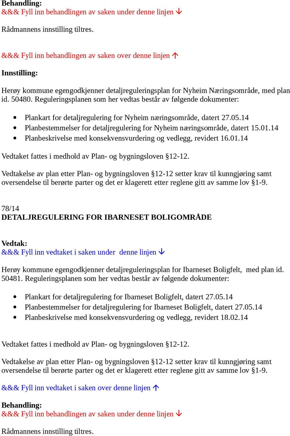 14 Planbestemmelser for detaljregulering for Nyheim næringsområde, datert 15.01.14 Planbeskrivelse med konsekvensvurdering og vedlegg, revidert 16.01.14 Vedtaket fattes i medhold av Plan- og bygningsloven 12-12.