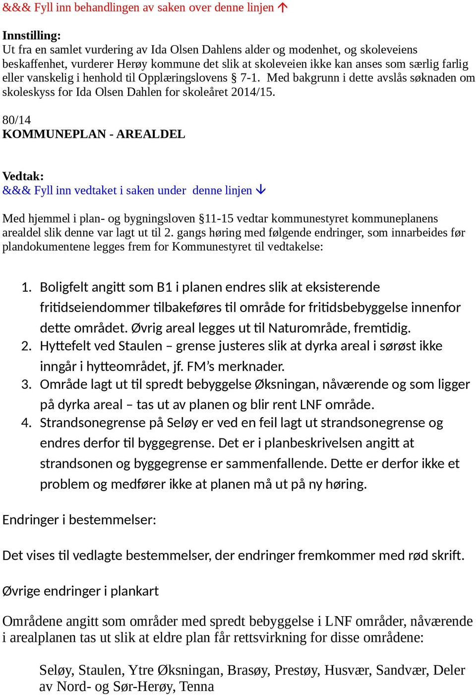 80/14 KOMMUNEPLAN - AREALDEL Med hjemmel i plan- og bygningsloven 11-15 vedtar kommunestyret kommuneplanens arealdel slik denne var lagt ut til 2.