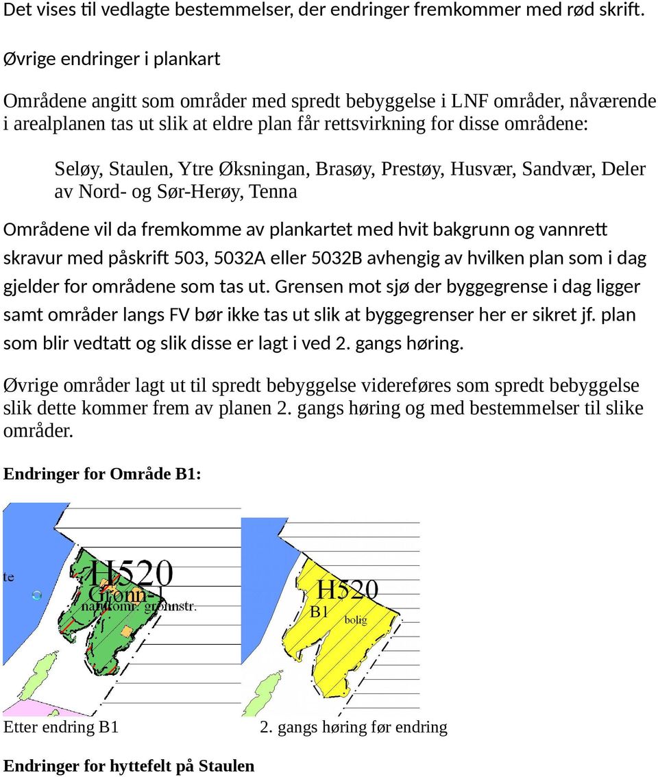 Ytre Øksningan, Brasøy, Prestøy, Husvær, Sandvær, Deler av Nord- og Sør-Herøy, Tenna Områdene vil da fremkomme av plankartet med hvit bakgrunn og vannrett skravur med påskrift 503, 5032A eller 5032B