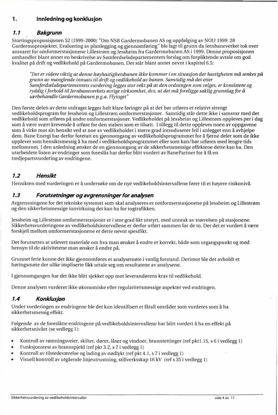 Denne proposisjonen omhander ba nt annet en beskrivese av Sa mfe rd sesdepartementets fors ag om forpiktende avtae om god kva it et på drift og vedike hod på Ga rdermobanen.