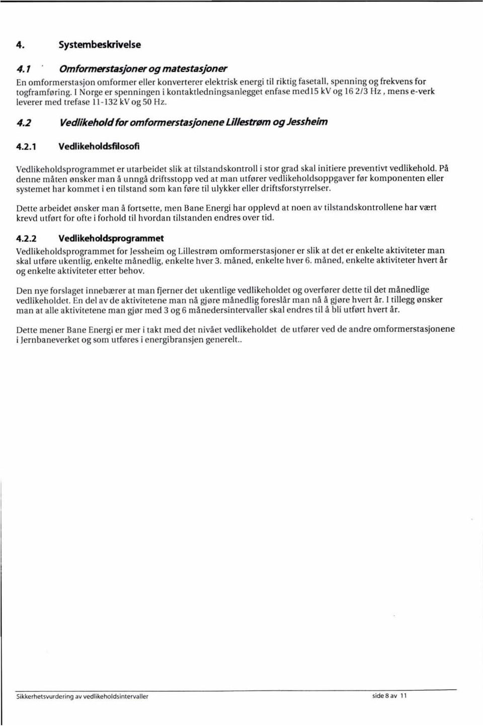 På denne måten ønsker man å unngå drifsstopp ved at man utfører vedikehodsoppgaver før komponenten eer systemet har kommet i en ti stand som kan fø re ti uykker eer driftsforstyrreser.