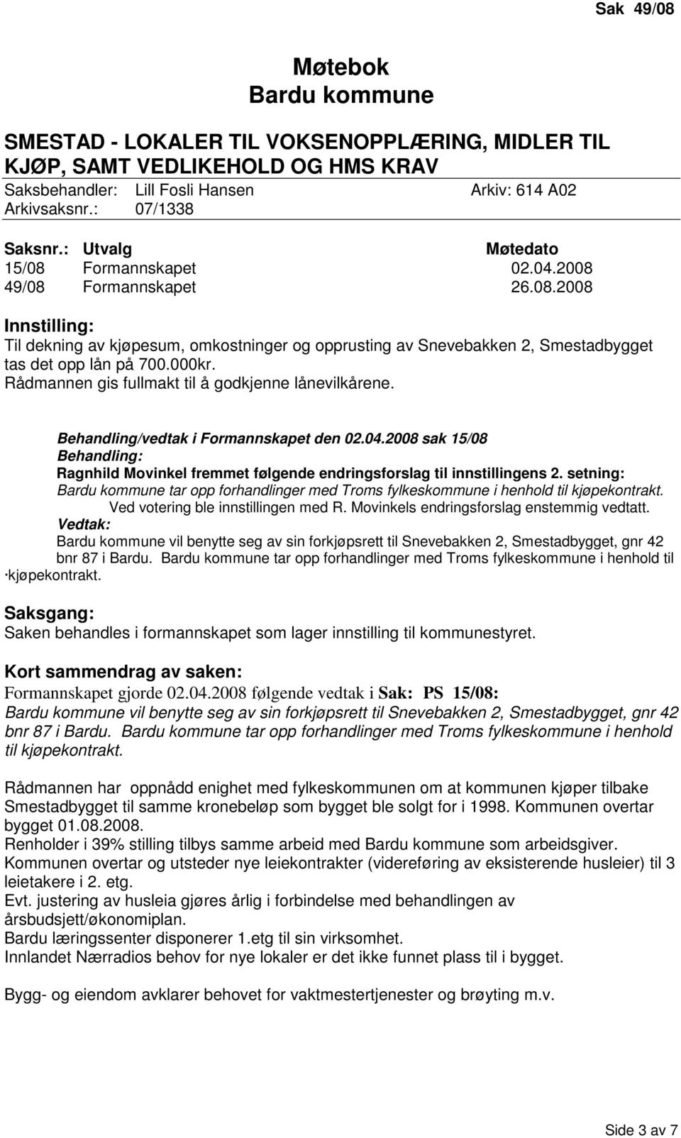 000kr. Rådmannen gis fullmakt til å godkjenne lånevilkårene. Behandling/vedtak i Formannskapet den 02.04.