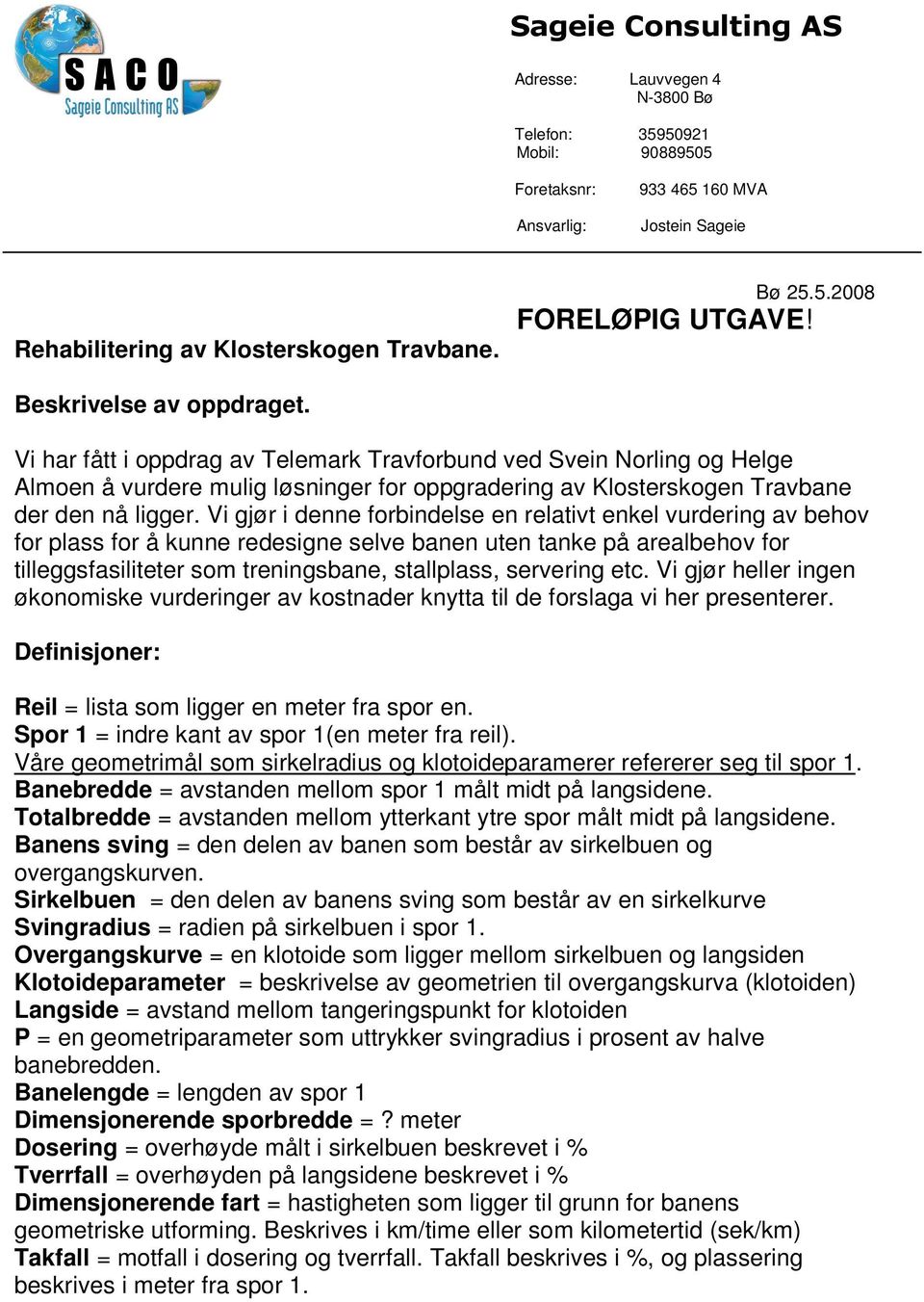 Vi gjør i denne forbindelse en relativt enkel vurdering av behov for plass for å kunne redesigne selve banen uten tanke på arealbehov for tilleggsfasiliteter som treningsbane, stallplass, servering