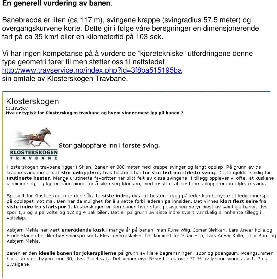 Dette gir i følge våre beregninger en dimensjonerende fart på ca 35 km/t eller en kilometertid på 103 sek.