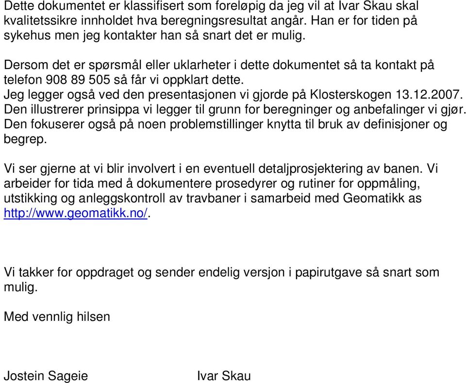 Jeg legger også ved den presentasjonen vi gjorde på Klosterskogen 13.12.2007. Den illustrerer prinsippa vi legger til grunn for beregninger og anbefalinger vi gjør.