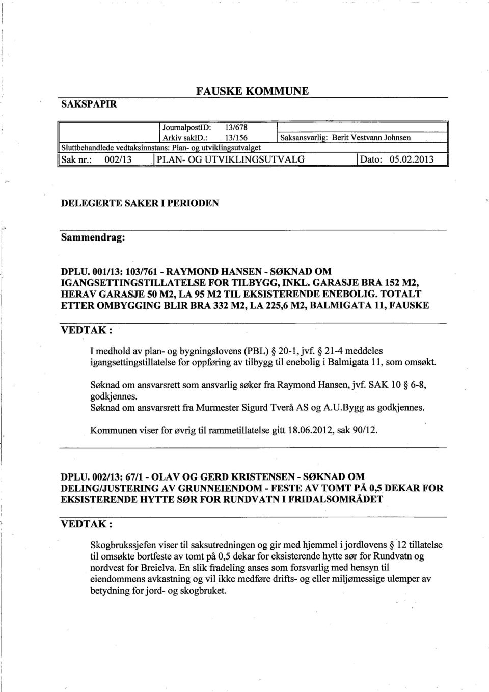 GARASJE BRA 152 M2, HERAV GARASJE 50 M2, LA 95 M2 TIL EKSISTERENDE ENEBOLIG.