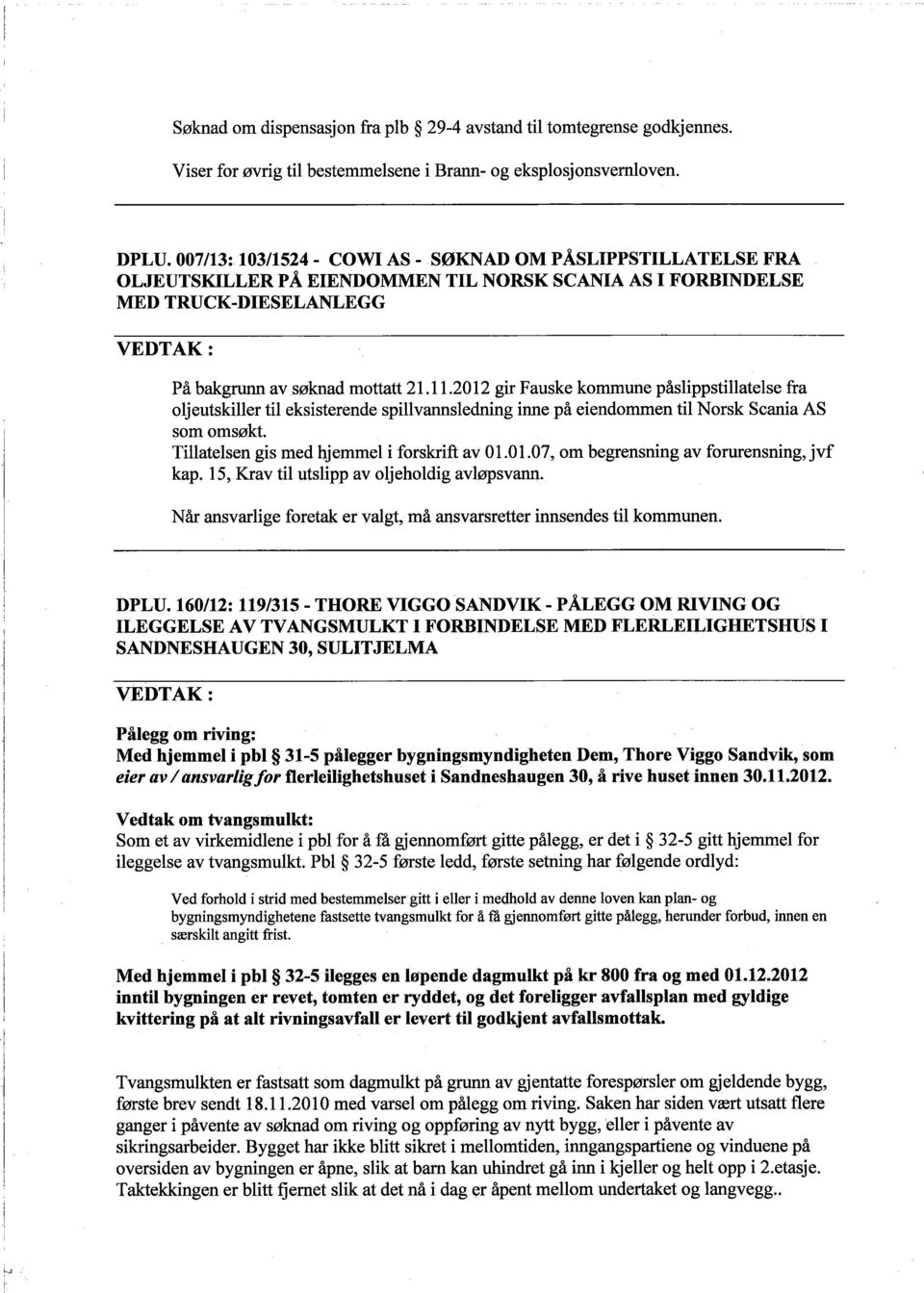 2012 gir Fauske kommune påslippstilatelse fra oljeutskiler til eksisterende spilvansledning inne på eiendommen til Norsk Scania AS som omsøkt. Tilatelsen gis med hjemmel i forskrift av 01.01.07, om begrensning av forurensning, jvf kap.