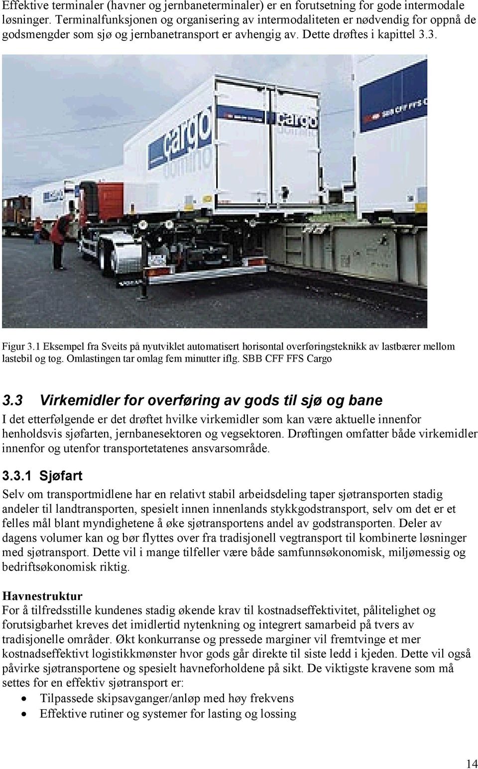 1 Eksempel fra Sveits på nyutviklet automatisert horisontal overføringsteknikk av lastbærer mellom lastebil og tog. Omlastingen tar omlag fem minutter iflg. SBB CFF FFS Cargo 3.