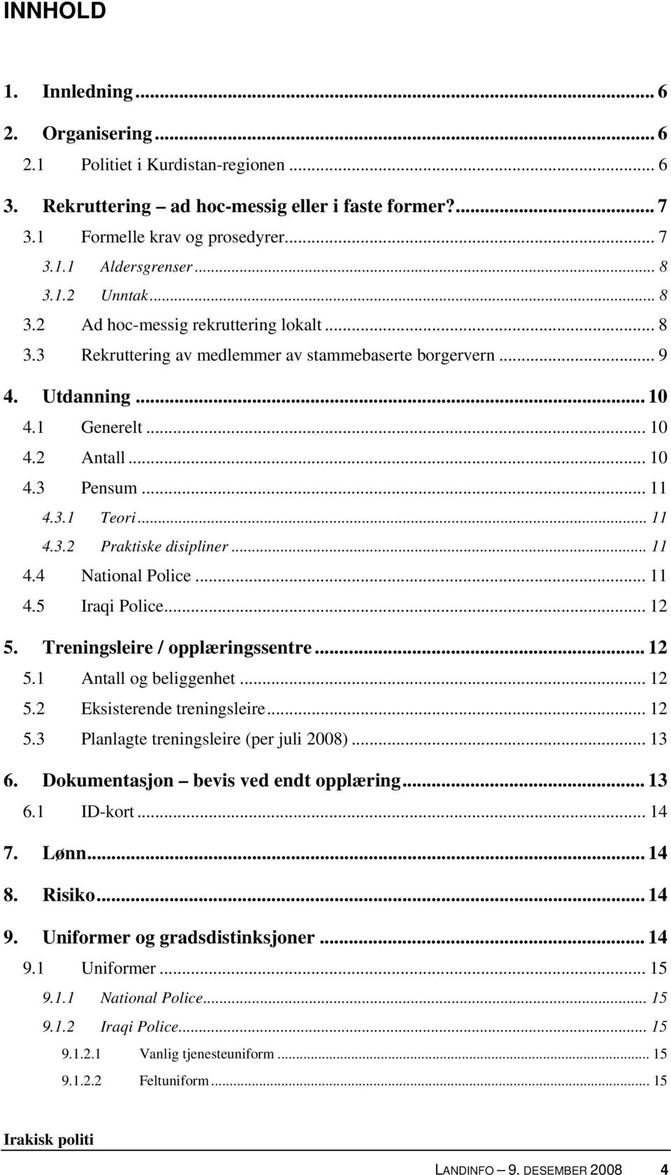 .. 11 4.3.1 Teori... 11 4.3.2 Praktiske disipliner... 11 4.4 National Police... 11 4.5 Iraqi Police... 12 5. Treningsleire / opplæringssentre... 12 5.1 Antall og beliggenhet... 12 5.2 Eksisterende treningsleire.