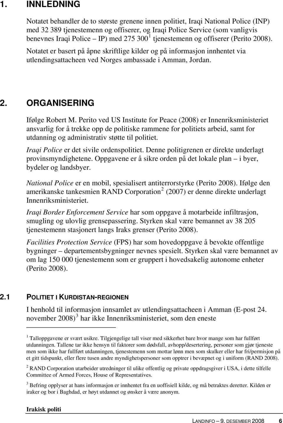 Perito ved US Institute for Peace (2008) er Innenriksministeriet ansvarlig for å trekke opp de politiske rammene for politiets arbeid, samt for utdanning og administrativ støtte til politiet.