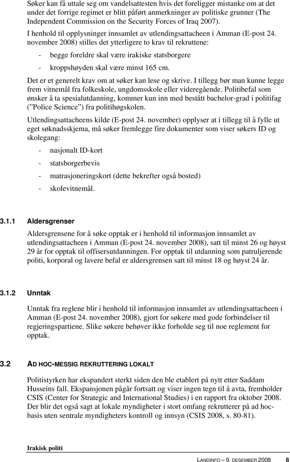 november 2008) stilles det ytterligere to krav til rekruttene: - begge foreldre skal være irakiske statsborgere - kroppshøyden skal være minst 165 cm.