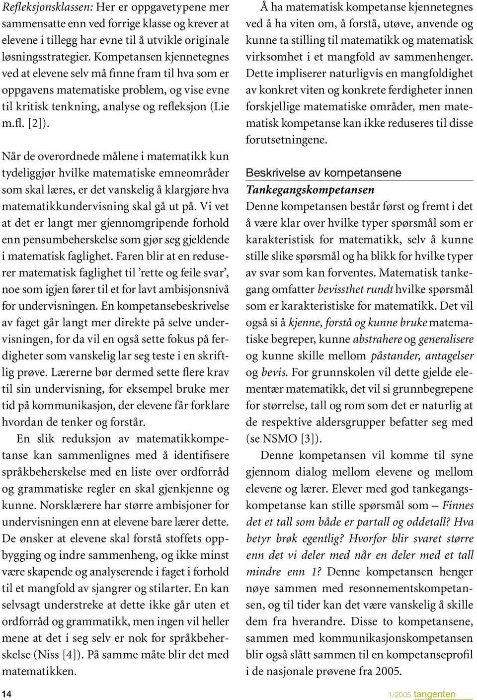 Når de overordnede målene i matematikk kun tydeliggjør hvilke matematiske emneområder som skal læres, er det vanskelig å klargjøre hva matematikkundervisning skal gå ut på.