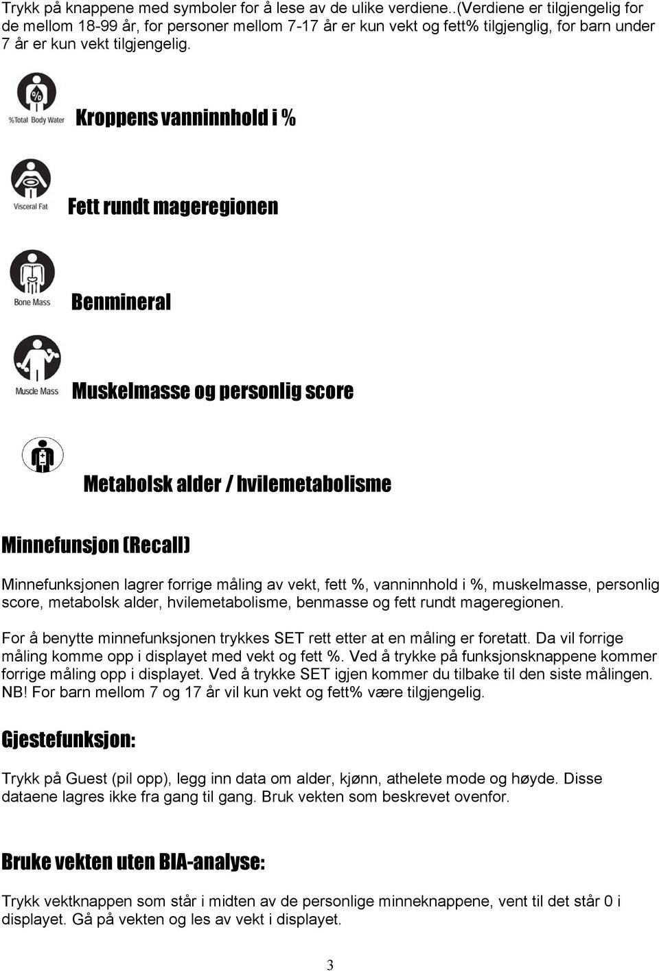 Kroppens vanninnhold i % Fett rundt mageregionen Benmineral Muskelmasse og personlig score Metabolsk alder / hvilemetabolisme Minnefunsjon (Recall) Minnefunksjonen lagrer forrige måling av vekt, fett