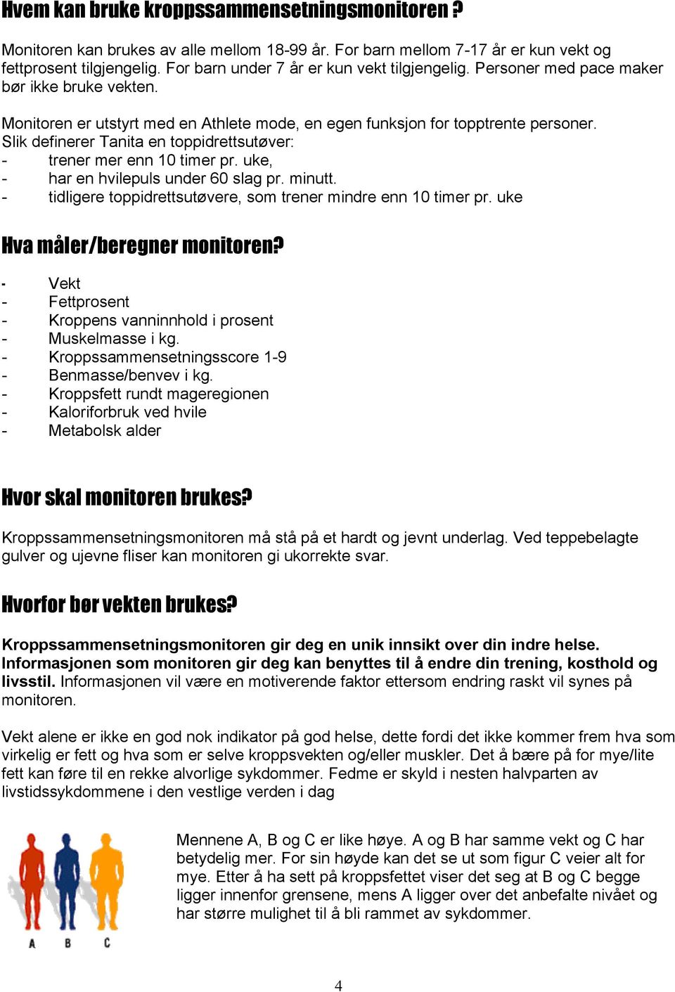 Slik definerer Tanita en toppidrettsutøver: - trener mer enn 10 timer pr. uke, - har en hvilepuls under 60 slag pr. minutt. - tidligere toppidrettsutøvere, som trener mindre enn 10 timer pr.