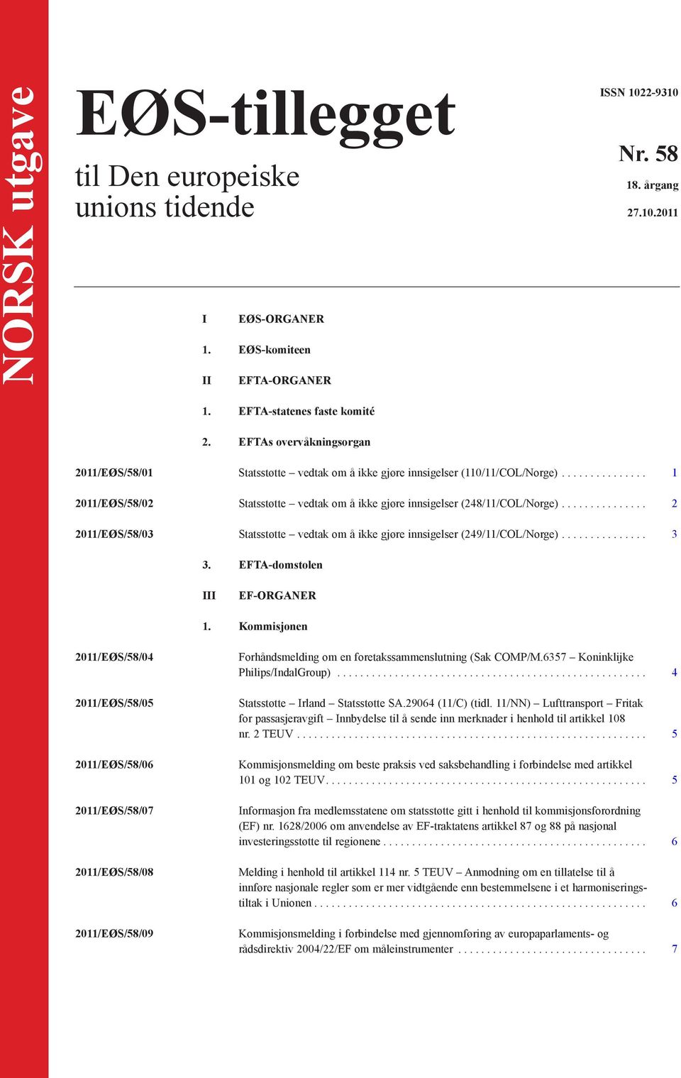 .. 2 2011/EØS/58/03 Statsstøtte vedtak om å ikke gjøre innsigelser (249/11/COL/Norge)... 3 3. EFTA-domstolen III EF-ORGANER 1.