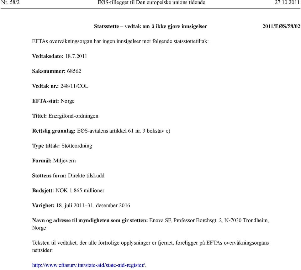 : 248/11/COL EFTA-stat: Norge Tittel: Energifond-ordningen Rettslig grunnlag: EØS-avtalens artikkel 61 nr.