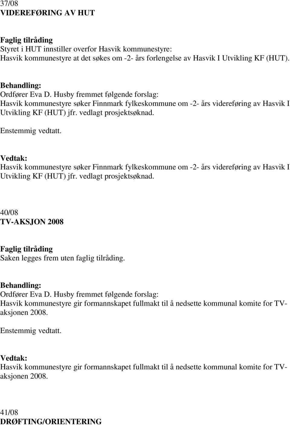 Hasvik kommunestyre søker Finnmark fylkeskommune om -2- års videreføring av Hasvik I Utvikling KF (HUT) jfr. vedlagt prosjektsøknad. 40/08 TV-AKSJON 2008 Saken legges frem uten faglig tilråding.