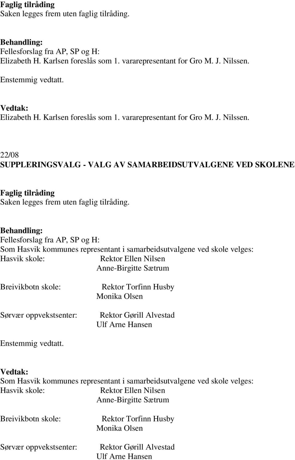 Fellesforslag fra AP, SP og H: Som Hasvik kommunes representant i samarbeidsutvalgene ved skole velges: Hasvik skole: Rektor Ellen Nilsen Anne-Birgitte Sætrum Breivikbotn skole: Sørvær