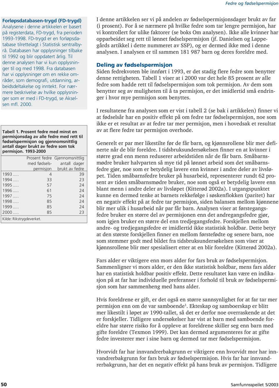 Fra databasen har vi opplysninger om en rekke områder, som demografi, utdanning, arbeidsdeltakelse og inntekt. For nærmere beskrivelse av hvilke opplysninger som er med i FD-trygd, se Akselsen mfl.