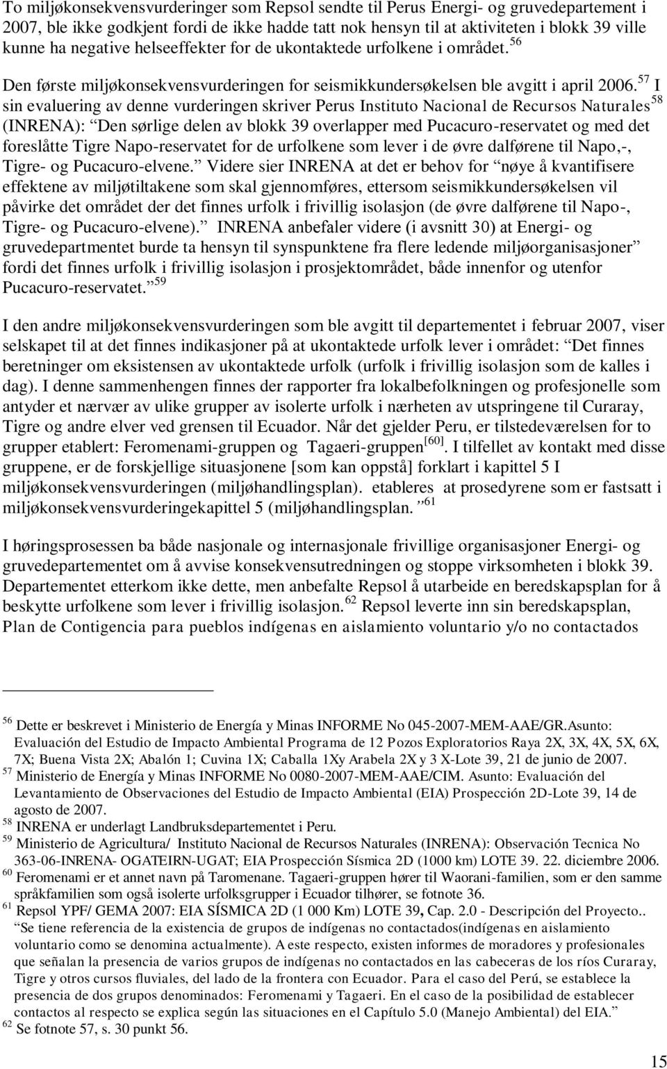 57 I sin evaluering av denne vurderingen skriver Perus Instituto Nacional de Recursos Naturales 58 (INRENA): Den sørlige delen av blokk 39 overlapper med Pucacuro-reservatet og med det foreslåtte